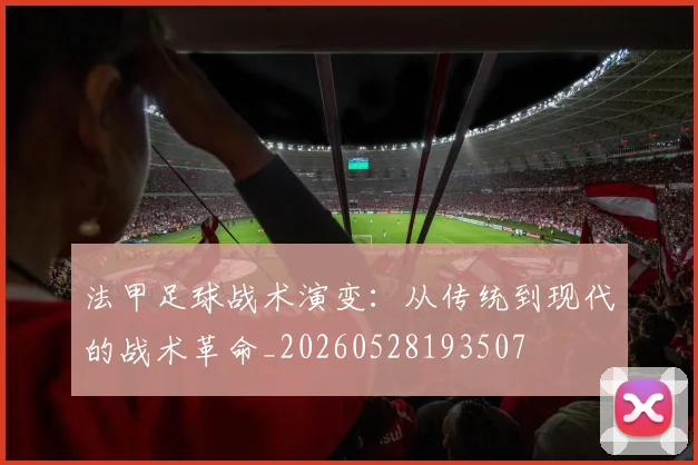 法甲足球战术演变：从传统到现代的战术革命_20260528193507
