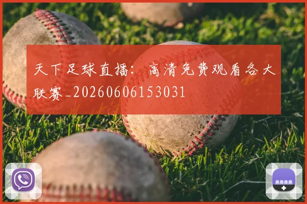 天下足球直播：高清免费观看各大联赛_20260606153031